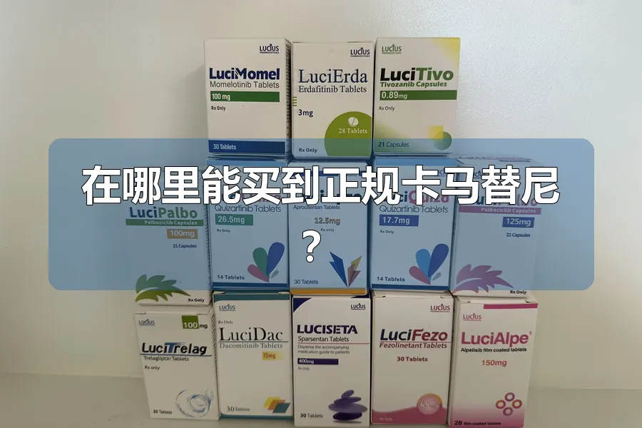 在哪里能买到正规卡马替尼？
