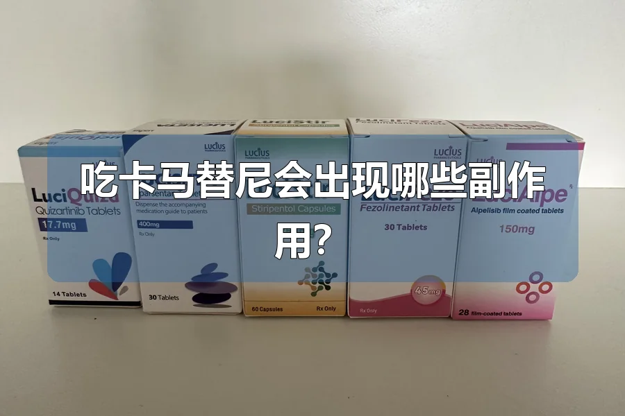 吃卡马替尼会出现哪些副作用？
