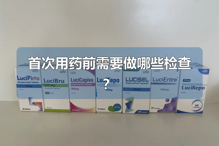 首次用药前需要做哪些检查？