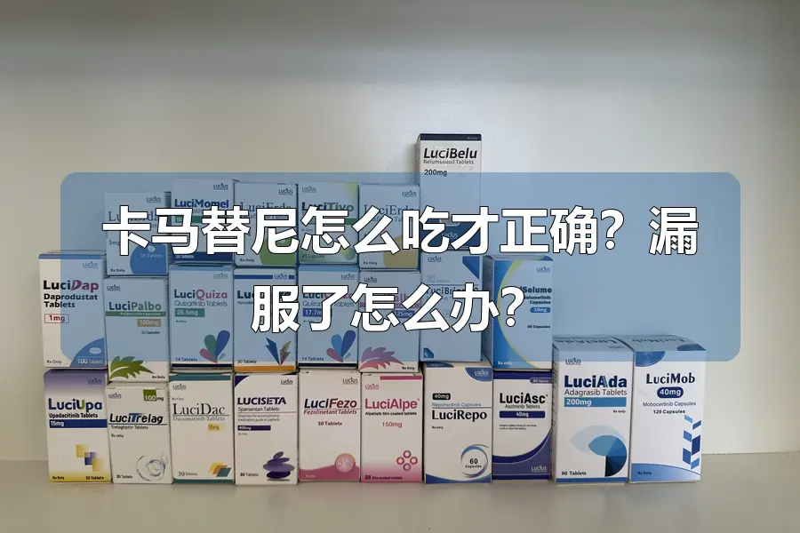 卡马替尼怎么吃才正确？漏服了怎么办？